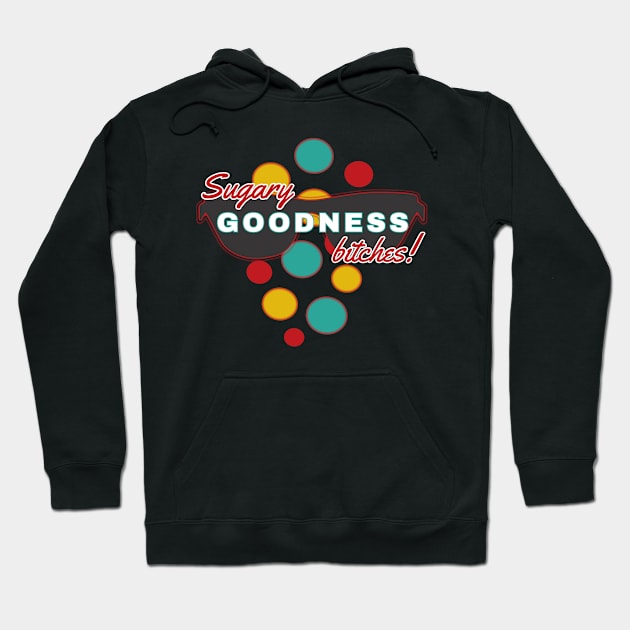 Sugary Goodness Bitches | Fun | Expressive | Hoodie by FutureImaging